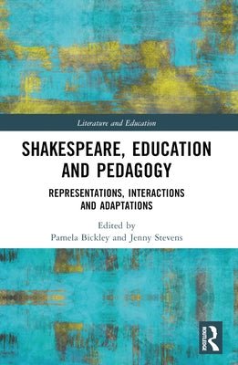 Shakespeare, Education and Pedagogy: Representations, Interactions and Adaptations by Bickley, Pamela