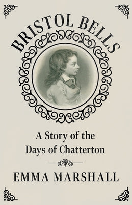 Bristol Bells: A Story of the Days of Chatterton by Marshall, Emma
