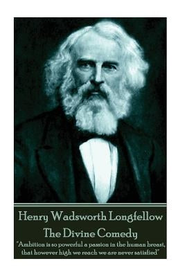 Henry Wadsworth Longfellow - The Divine Comedy: "Ambition is so powerful a passion in the human breast, that however high we reach we are never satisf by Longfellow, Henry Wadsworth