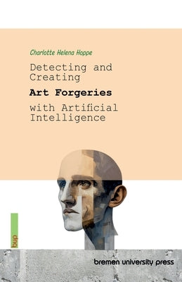 Detecting and Creating Art Forgeries with Artificial Intelligence by Hoppe, Charlotte Helena
