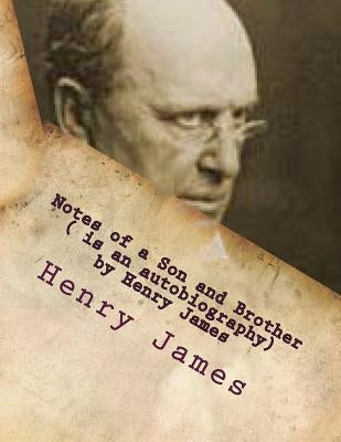 Notes of a Son and Brother ( is an autobiography) by Henry James by James, Henry