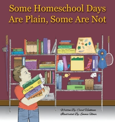 Some Homeschool Days Are Plain, Some Are Not by Hookham, Carol