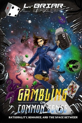Gambling on Common Sense: Rationality, Romance, and the Space Between by Briar, L.