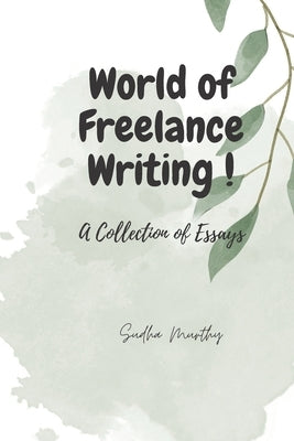 The World of Freelance Writing !: A Collection of Essays by Murthy, Sudha