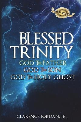 Blessed Trinity: God the Father, God the Son, God the Holy Ghost by Jordan, Clarence, Jr.
