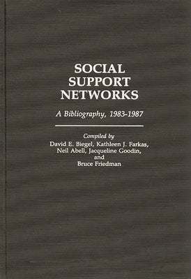 Social Support Networks: A Bibliography, 1983-1987 by Biegel, David E.