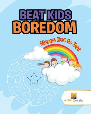 Beat Kids Boredom: Mazes Dot to Dot by Activity Crusades