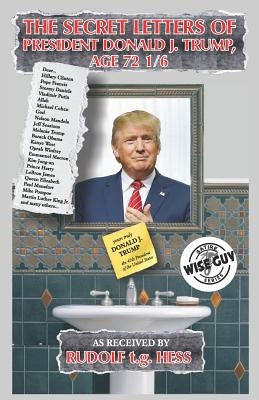 The Secret Letters of President Donald J. Trump, Age 72 1/6 by Hess, Rudolf T. G.