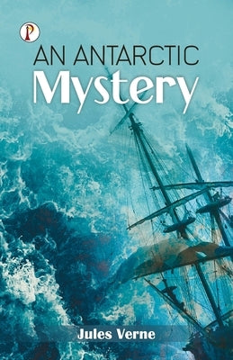 An Antarctic Mystery by Verne, Jules