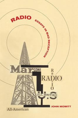 Radio: Essays in Bad Reception by Mowitt, John
