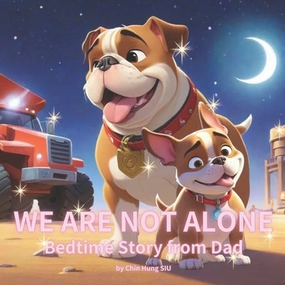 Bedtime Story from Dad: We Are Not Alone: An inspirational Storybook About Construction Vehicles, Dad & Son for Fathers to Enjoy with Their Ki by Siu, Chin Hung
