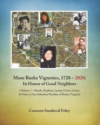 More Burke Vignettes, 1728 - 2020: In Honor of Good Neighbors: (Volume 3 - Sheads, Hopkins, Latney, Goins, Curtis & Foley in Our Suburban Paradise of by Foley, Corazon Sandoval