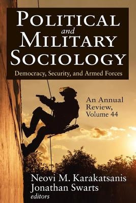 Political and Military Sociology, an Annual Review: Volume 44, Democracy, Security, and Armed Forces by Swarts, Jonathan