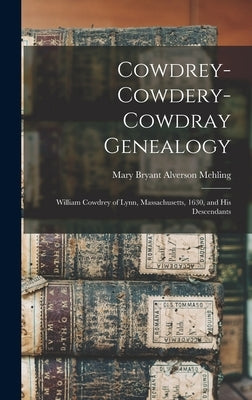Cowdrey-Cowdery-Cowdray Genealogy: William Cowdrey of Lynn, Massachusetts, 1630, and his Descendants by Mehling, Mary Bryant Alverson
