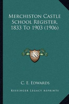Merchiston Castle School Register, 1833 To 1903 (1906) by Edwards, C. E.
