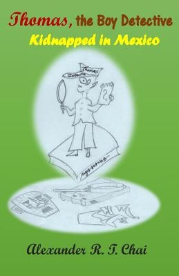 Thomas, the boy detective: Kidnapped in Mexico by Chai, Alexander