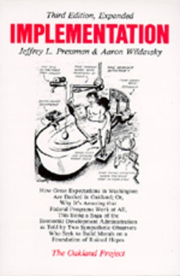 Implementation: How Great Expectations in Washington Are Dashed in Oakland; Or, Why It's Amazing That Federal Programs Work at All, Th by Pressman, Jeffrey L.