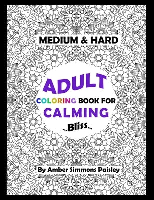 Medium & Hard Adult Coloring Book For Calming Bliss: Elegant One Sided Pages With Intricate Designs To Relax And Stay Calm by Paisley, Amber Simmons