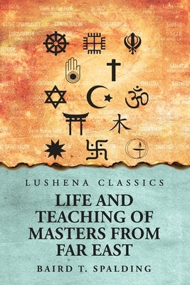 Life And Teaching of Masters from Far East by Baird T Spalding