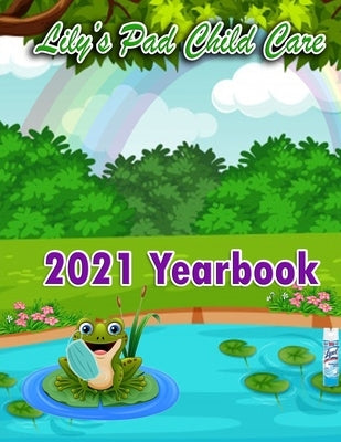 2021 Yearbook for Lily's Pad Child Care by Ullom, Sheila