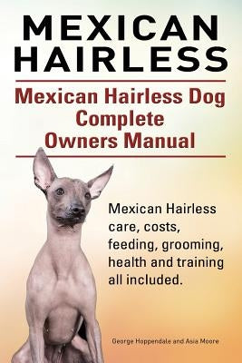Mexican Hairless. Mexican Hairless Dog Complete Owners Manual. Mexican Hairless care, costs, feeding, grooming, health and training all included. by Moore, Asia