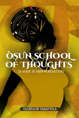 Ọ̀Ṣun School of Thoughts: (A Guide to ÒṢun Veneration) by Daramola, Olusegun