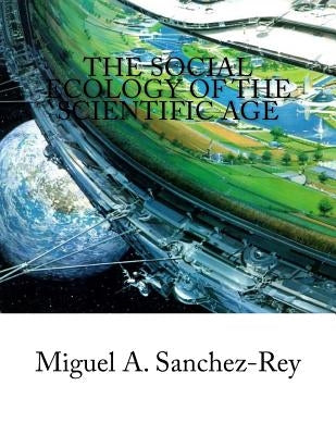 The Social Ecology of the Scientific Age by Sanchez-Rey, Miguel a.