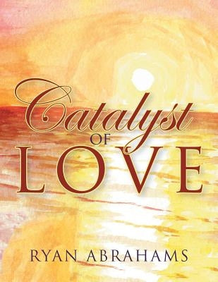 Catalyst of Love by Abrahams, Ryan