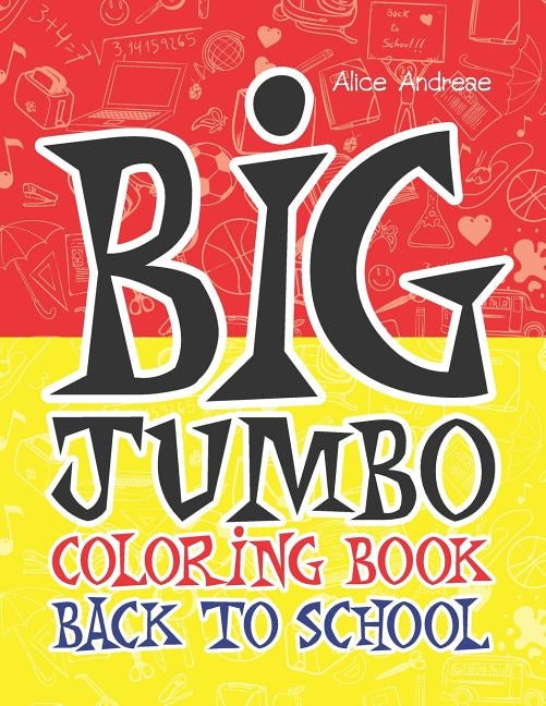 Big Jumbo Coloring Book Back To School: coloring and activity books for kids ages 4-8 by Andreae, Alice