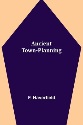 Ancient Town-Planning by Haverfield, F.