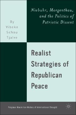 Realist Strategies of Republican Peace: Niebuhr, Morgenthau, and the Politics of Patriotic Dissent by Tjalve, V.