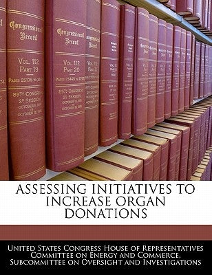 Assessing Initiatives to Increase Organ Donations by United States Congress House of Represen