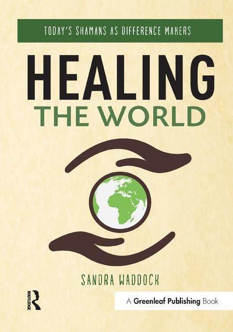 Healing the World: Today's Shamans as Difference Makers by Waddock, Sandra