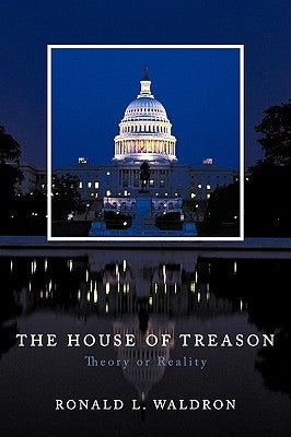 The House of Treason: Theory or Reality by Waldron, Ronald L.