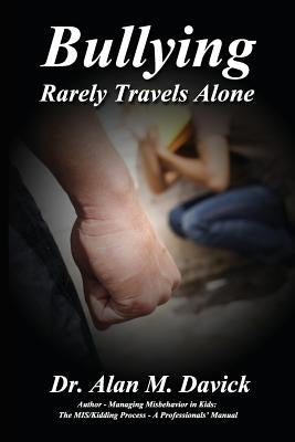 Bullying: Rarely Travels Alone by Davick, Alan M.
