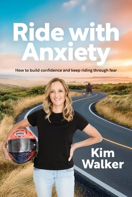 Ride with Anxiety: How to build confidence and keep riding through fear by Walker, Kim