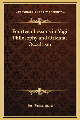 Fourteen Lessons in Yogi Philosophy and Oriental Occultism by Ramacharaka, Yogi