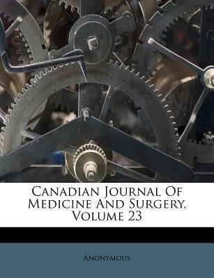 Canadian Journal Of Medicine And Surgery, Volume 23 by Anonymous