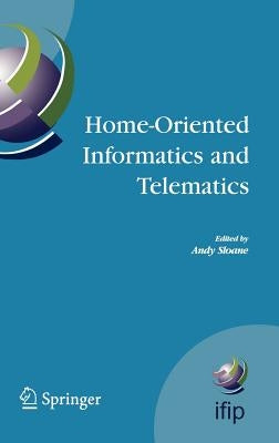 Home-Oriented Informatics and Telematics: Proceedings of the Ifip Wg 9.3 Hoit2005 Conference by Sloane, Andy