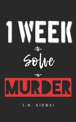 One week to solve a murder by Kidwai, S. M.