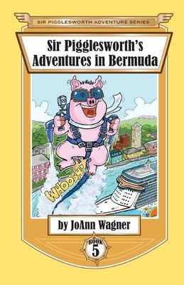 Sir Pigglesworth's Adventures in Bermuda by Wagner, Joann