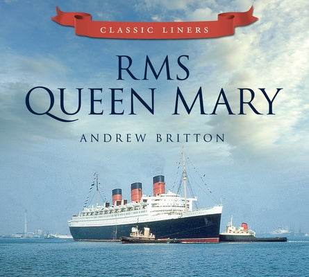 RMS Queen Mary: Classic Liners by Britton, Andrew