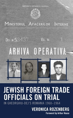 Jewish Foreign Trade Officials on Trial: In Gheorghiu-Dej's Romania 1960-1964 by Rozenberg, Veronica