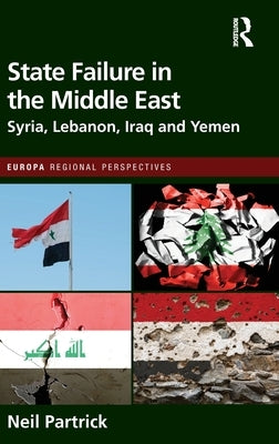State Failure in the Middle East: Syria, Lebanon, Iraq and Yemen by Partrick, Neil
