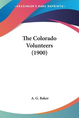 The Colorado Volunteers (1900) by Baker, A. G.