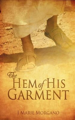 The Hem of His Garment by Morgano, J. Marie