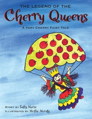The Legend of the Cherry Queens: A Very Cherry Fairy Tale by Meese, Sally