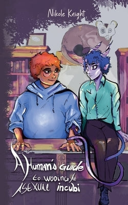 A Human's Guide to Wooing an Asexual Incubi by Knight, Nikole