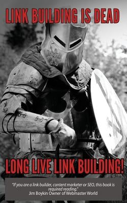 Link Building Is Dead. Long Live Link Building! by Lewis, Sage