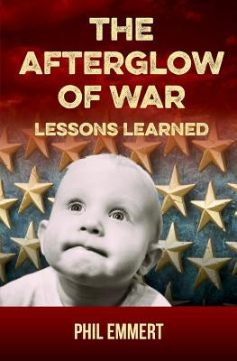 The Afterglow of War: Lessons Learned by Emmert, Phil